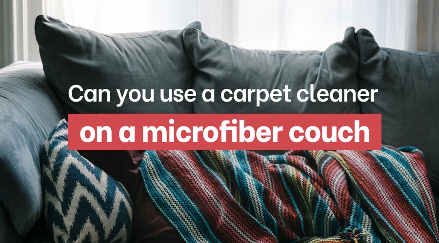 Can you use a carpet cleaner on a microfiber couch