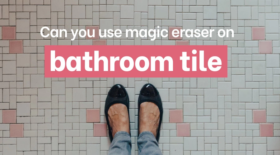 Can you use magic eraser on bathroom tile