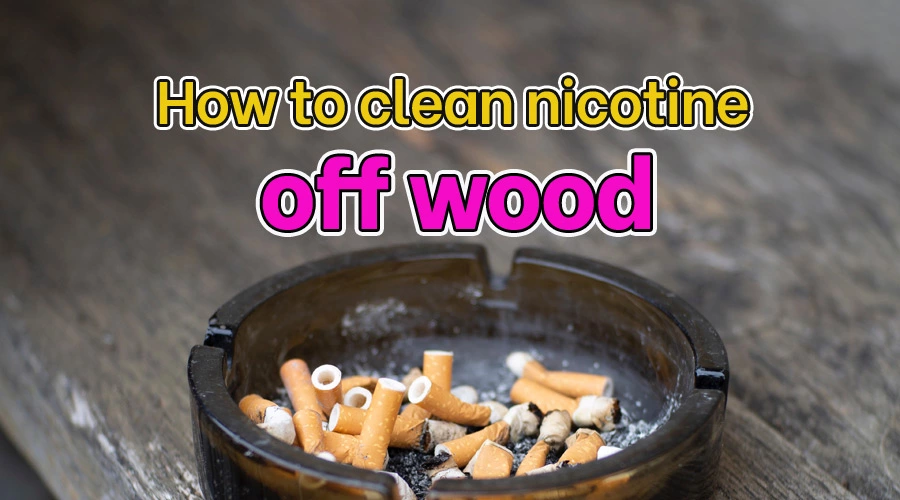 How to clean nicotine off wood