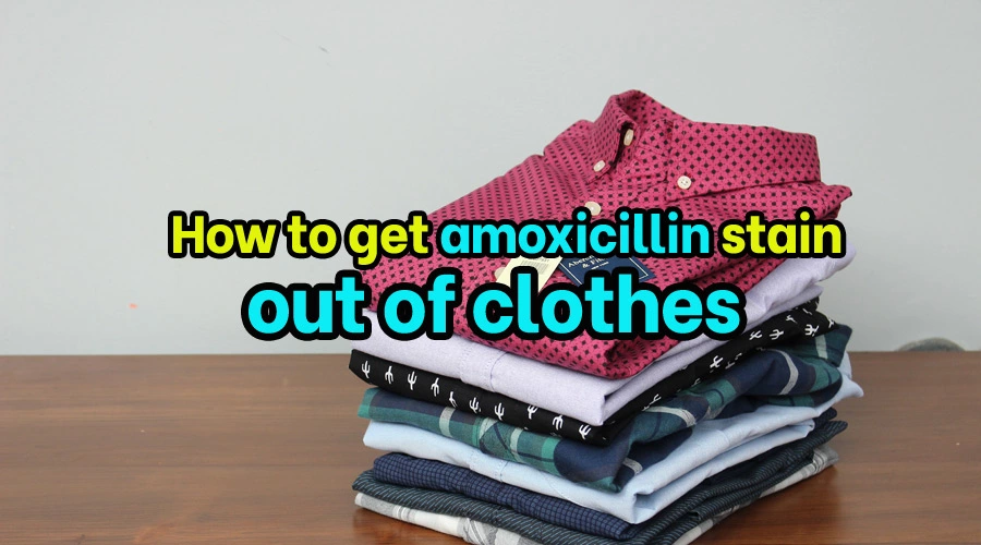 How to get amoxicillin stain out of clothes
