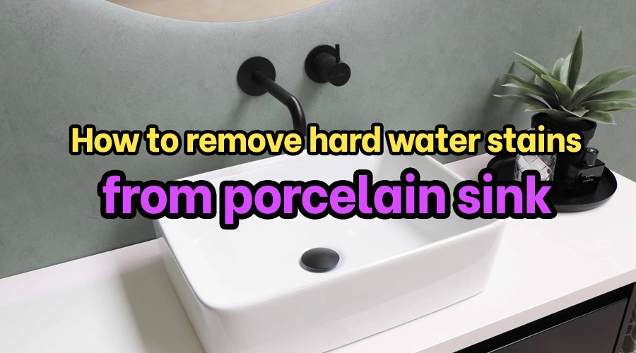 How to remove hard water stains from porcelain sink