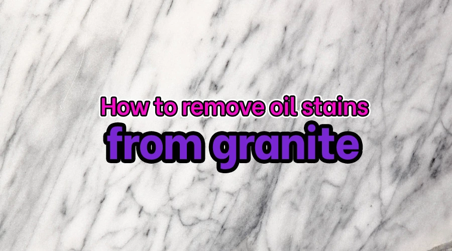 How to remove oil stains from granite