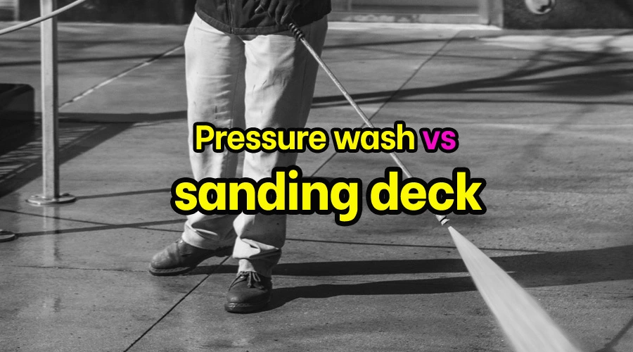 Pressure wash vs sanding deck