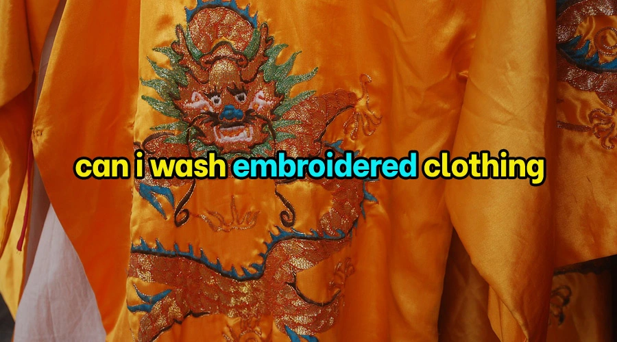 Can you wash embroidered clothes