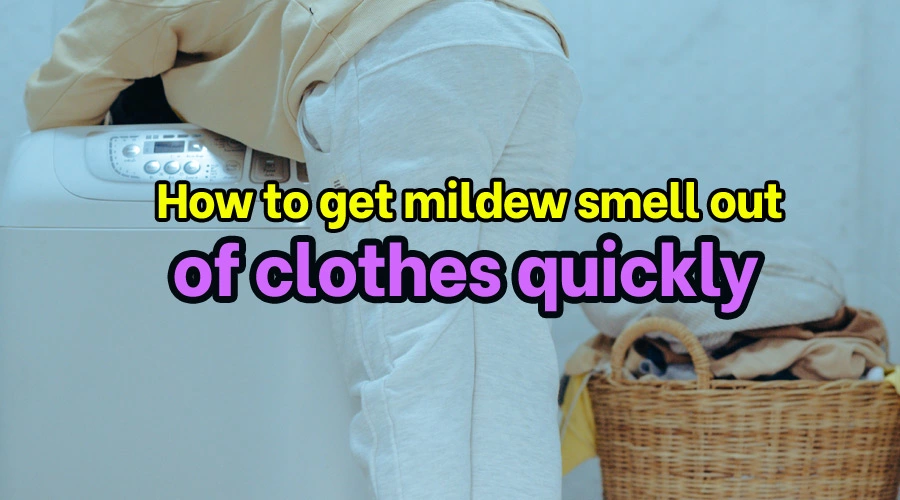 How to get mildew smell out of clothes quickly