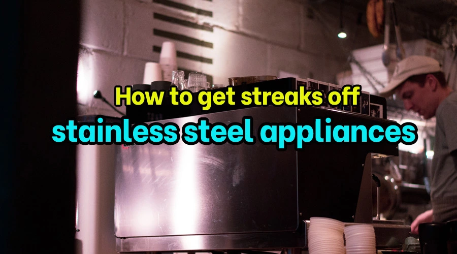 How to get streaks off stainless steel appliances