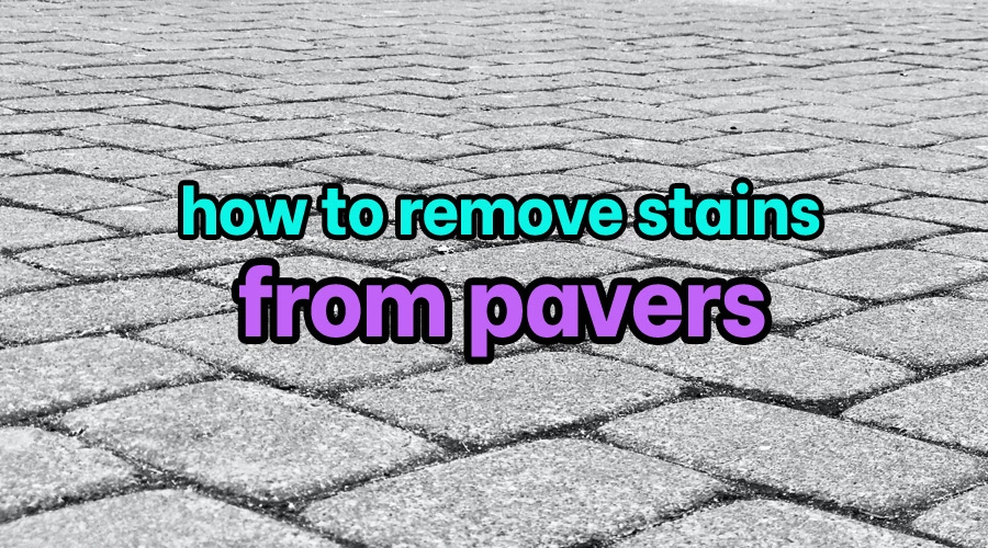 How to remove stains from pavers