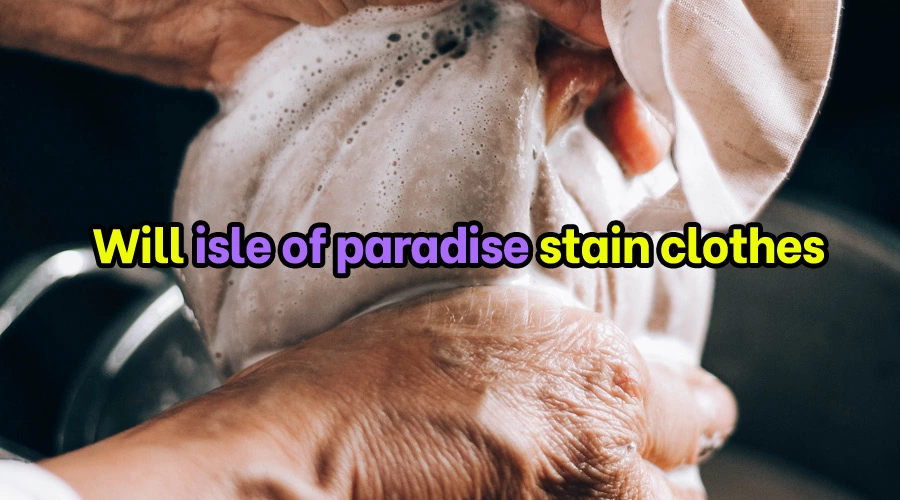Will isle of paradise stain clothes