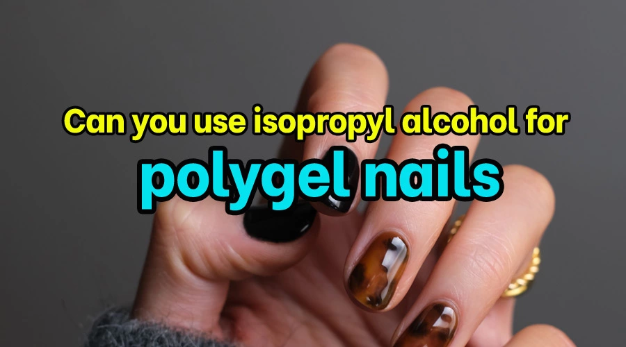 Can you use isopropyl alcohol for polygel nails