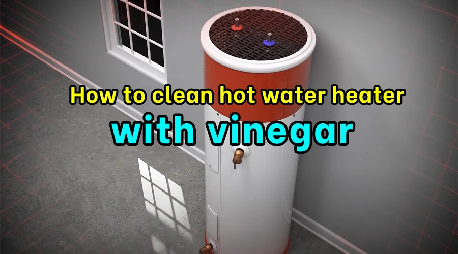 How to clean hot water heater with vinegar