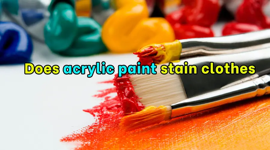 Does acrylic paint stain clothes