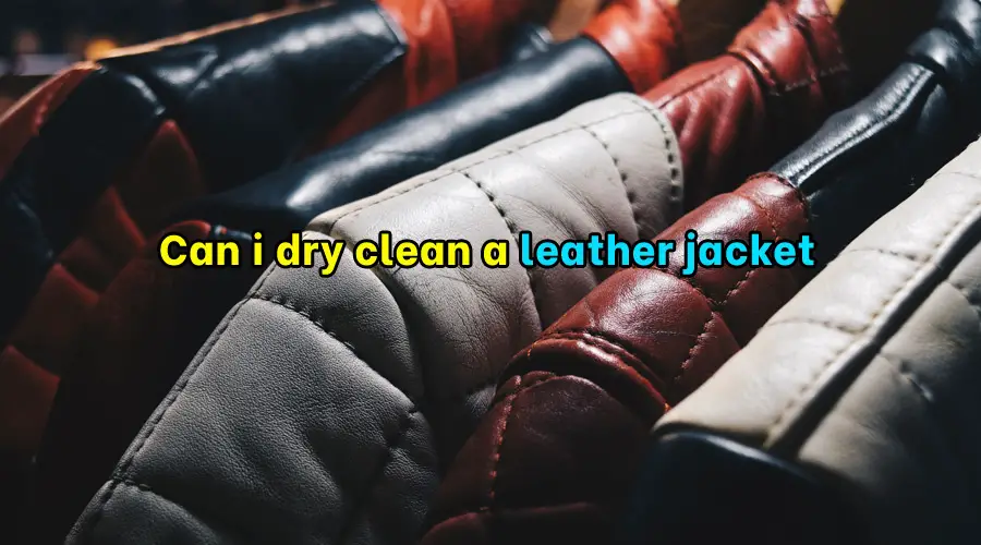 Can i dry clean a leather jacket