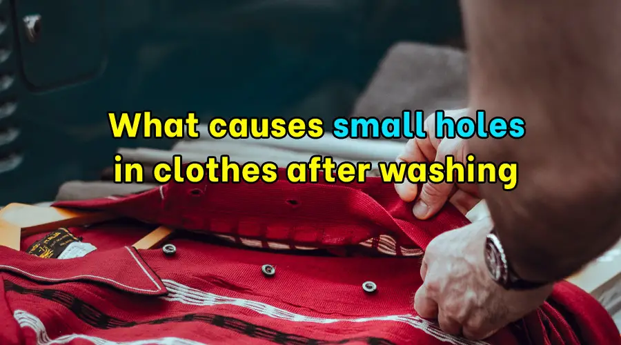 What causes small holes in clothes after washing